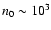 $n_0 \sim 10^3$