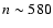 $n \sim 580$