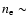 $n_{\rm e} \sim$