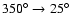 $350^{\circ} \rightarrow 25^{\circ}$