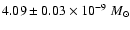 $4.09 \pm 0.03 \times 10^{-9}~M_{\odot}$