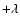 $+ \lambda$