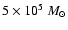 $5 \times 10^{5}~M_{\odot}$
