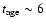 $t_{{\rm age}} \sim 6$