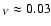 $_V \approx 0.03$