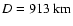 $D = 913 ~{\rm km}$