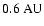 $0.6 ~{\rm AU}$