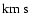${\rm km~ s}$