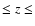 $\leq z \leq $