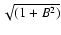 \(\sqrt{(1+B^{2})}\)