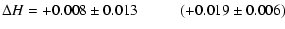 $\displaystyle \Delta H = +0.008\pm0.013~~~~~~~~~~~(+0.019\pm0.006 )$