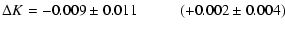 $\displaystyle \Delta K = -0.009\pm0.011~~~~~~~~~~~(+0.002\pm0.004 )$