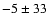 $-5\pm33$