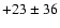 $+23\pm36$