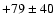 $+79\pm40$