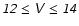 $\mathsfsl{12\leq{V}\leq14}$