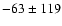 $-63
\pm119$