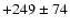 $+249\pm74$