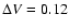 $\Delta V= 0.12$