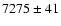 $7275\pm41 $