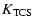 $\displaystyle K_{\rm TCS}$