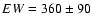 $EW=360\pm90$