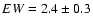 $EW=2.4\pm0.3$