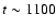 $t\sim 1100$
