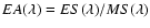 $EA(\lambda)=ES(\lambda)/MS(\lambda)$