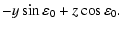 $\displaystyle -y \sin \varepsilon_0 + z \cos \varepsilon_0.$