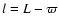 $l= L-\varpi$