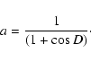 \begin{displaymath}a = {{1} \over {(1+ \cos D)}}\cdot
\end{displaymath}