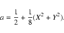 \begin{displaymath}a= {1\over 2} + {1 \over 8} {(X^2 + Y^2)}.\end{displaymath}