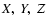 $X,\;Y,\;Z$