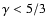 $\gamma<5/3$