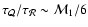 $\tau _{\cal Q}/\tau _{\cal R}\sim {\cal M}_{1}/6$