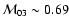 ${\cal M}_{03}\sim0.69$