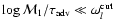 $\log{\cal M}_{1}/\tau_{\rm adv}\ll \omega_l^{\rm cut}$