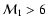 ${\cal M}_{1}>6$