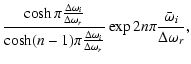 $\displaystyle {\cosh \pi{\Delta\omega_{i}\over\Delta\omega_{r}}
\over
\cosh (n-...
...ga_{i}\over\Delta\omega_{r}}}
\exp2n\pi{{\bar\omega}_{i}\over\Delta\omega_{r}},$