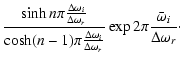$\displaystyle {\sinh n\pi{\Delta\omega_{i}\over\Delta\omega_{r}}
\over
\cosh (n...
...{i}\over\Delta\omega_{r}}}
\exp2\pi{{\bar\omega}_{i}\over\Delta\omega_{r}}\cdot$