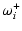 $\displaystyle \omega_{i}^{+}$