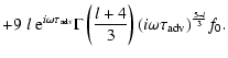 $\displaystyle +9\;l\;{\rm e}^{i\omega \tau_{\rm adv}}
\Gamma\left({l+4\over3}\right)(i\omega\tau_{\rm adv})^{5-l\over3}f_{0}.$