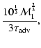$\displaystyle {10^{1\over3}{\cal M}_{1}^{2\over3}
\over3\tau_{\rm adv}},$