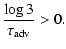 $\displaystyle {\log 3\over\tau_{\rm adv}}>0.$