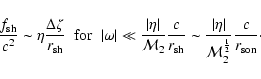 \begin{displaymath}{f_{\rm sh}\over c^{2}}\sim \eta{\Delta\zeta\over {r}_{\rm sh...
...\eta\vert\over{\cal M}_{2}^{1\over2}}{c\over r_{\rm son}}\cdot
\end{displaymath}