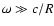$\omega\gg c/R$