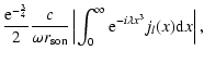 $\displaystyle {{\rm e}^{-{3\over4}}\over2}{c\over \omega r_{\rm son}}
\left\vert\int_{0}^\infty
{\rm e}^{-i\lambda x^{3}}j_{l}(x){\rm d} x\right\vert,$