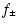 $\displaystyle f_{\pm}$
