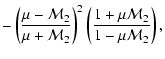 $\displaystyle -\left({\mu-{\cal M}_{2}\over\mu+{\cal M}_{2}}\right)^2
\left({1+\mu{\cal M}_{2}\over1-\mu{\cal M}_{2}}\right),$